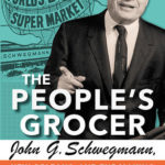 The People’s Grocer: John G. Schwegmann, New Orleans, And The Making of the Modern Retail World