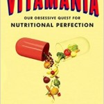 Vitamania: Our Obsessive Quest For Nutritional Perfection