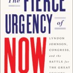 The Fierce Urgency of Now: Lyndon Johnson, Congress, and the Battle for the Great Society