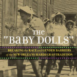 The Baby Dolls: Breaking The Race and Gender Barriers of the New Orleans Mardi Gras Tradition