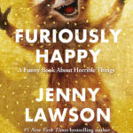 Furiously Happy: A Funny Book About Horrible Things