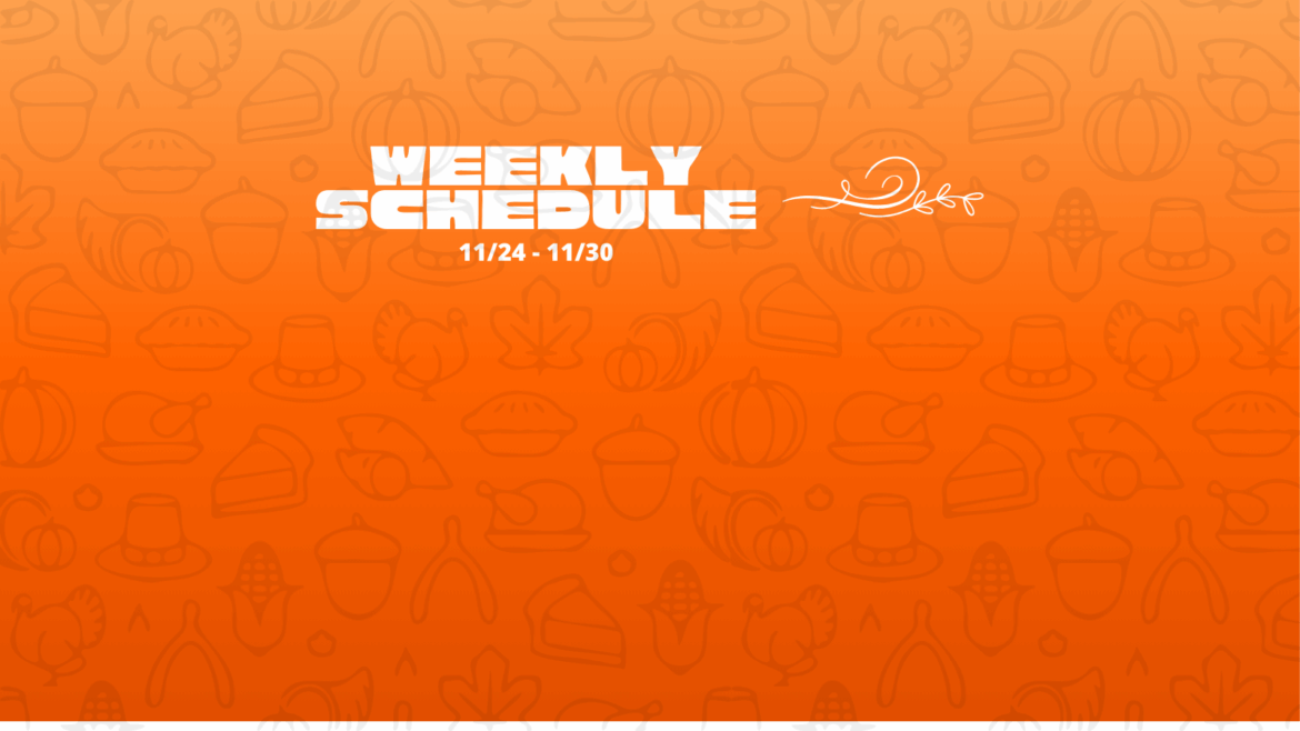 Weekly Schedule for 11/24 – 11/30